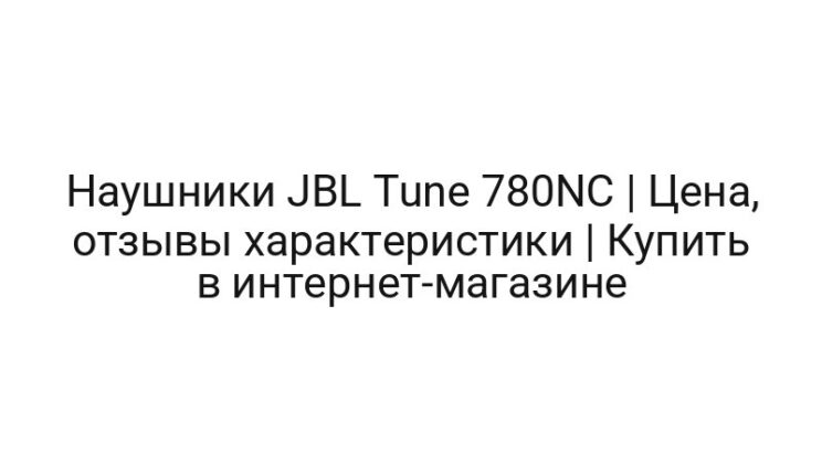 Наушники JBL Tune 780NC | Цена, отзывы характеристики | Купить в интернет-магазине