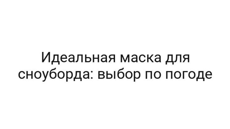 Идеальная маска для сноуборда: выбор по погоде