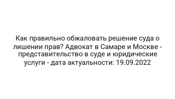 Как правильно обжаловать решение суда о лишении прав? Адвокат в Самаре и Москве — представительство в суде и юридические услуги — дата актуальности: 19.09.2022